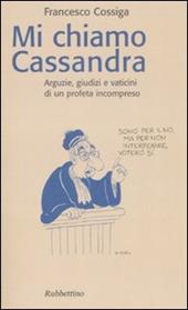 Mi chiamo Cassandra. Arguzie, giudizi e vaticini di un profeta incompreso