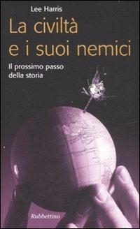 La civiltà e i suoi nemici. Il prossimo passo della storia - Lee Harris - Libro Rubbettino 2007, Problemi aperti | Libraccio.it