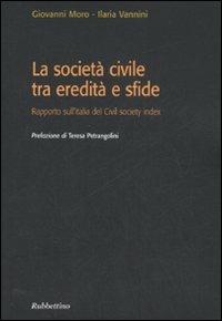 La società civile tra eredità e sfide. Rapporto sull'Italia del Civil society index - Giovanni Moro, Ilaria Vannini - Libro Rubbettino 2008, Varia | Libraccio.it