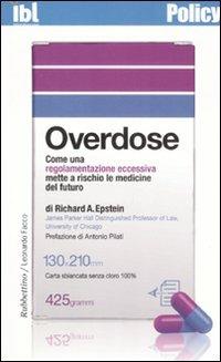 Overdose. Come una regolamentazione eccessiva mette a rischio le medicine del futuro - Richard A. Epstein - Libro Rubbettino 2007, Policy | Libraccio.it