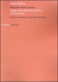 Biografia della ragione. Saggio sulla filosofia politica di MacIntyre - Sante Maletta - Libro Rubbettino 2007, Università | Libraccio.it