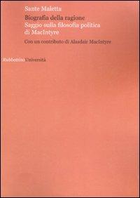 Biografia della ragione. Saggio sulla filosofia politica di MacIntyre - Sante Maletta - Libro Rubbettino 2007, Università | Libraccio.it