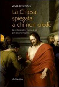 La Chiesa spiegata a chi non crede (e a chi desidera capire di più per credere meglio) - George Weigel - Libro Rubbettino 2008, Novae Terrae | Libraccio.it