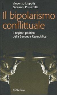 Il bipolarismo conflittuale. Il regime politico della seconda Repubblica - Vincenzo Lippolis, Giovanni Pitruzzella - Libro Rubbettino 2007, Problemi aperti | Libraccio.it