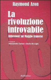 La rivoluzione introvabile. Riflessioni sul Maggio francese - Raymond Aron - Libro Rubbettino 2008, Varia | Libraccio.it