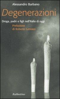 Degenerazioni. Droga, padri e figli nell'Italia di oggi - Andrea Barbano - Libro Rubbettino 2008, Problemi aperti | Libraccio.it
