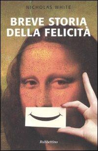 Breve storia della felicità - Nicholas White - Libro Rubbettino 2008, Le nottole di Minerva | Libraccio.it