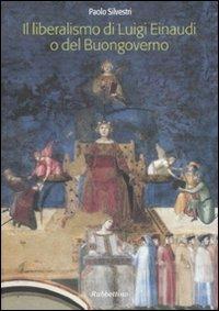 Il liberalismo di Luigi Einaudi o del buongoverno - Paolo Silvestri - Libro Rubbettino 2008, Varia | Libraccio.it