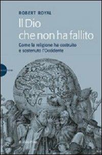 Il Dio che non ha fallito. Come la religione ha costruito e sostenuto l'Occidente - Robert Royal - Libro Rubbettino 2008, Novae Terrae | Libraccio.it