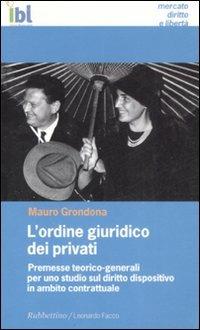 L' ordine giuridico dei privati. Premesse teorico-generali per uno studio sul diritto dispositivo in ambito contrattuale - Mauro Grondona - Libro Rubbettino 2008, Mercato, Diritto e Libertà | Libraccio.it
