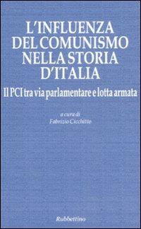 L' influenza del comunismo nella storia d'Italia. Il PCI tra via parlamentare e lotta armata. Atti del Convegno organizzato dalla Fondazione Magna Carta...  - Libro Rubbettino 2008, Le ragioni degli storici | Libraccio.it