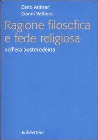 Ragione filosofica e fede religiosa nell'era postmoderna - Dario Antiseri, Gianni Vattimo - Libro Rubbettino 2008, Focus | Libraccio.it