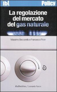 La regolazione del mercato del gas naturale - Massimo Beccarello, Francesco Piron - Libro Rubbettino 2008, Policy | Libraccio.it