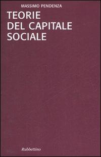 Teorie del capitale sociale - Massimo Pendenza - Libro Rubbettino 2008 | Libraccio.it