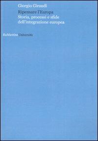 Ripensare l'Europa. Storia, processi e sfide dell'integrazione europea - Giorgio Giraudi - Libro Rubbettino 2008, Università | Libraccio.it