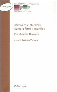 «Scrivere e chiedersi come è fatto il mondo.» Per Amelia Rosselli  - Libro Rubbettino 2008, Studi di filologia antica e moderna | Libraccio.it