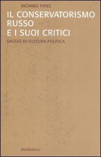 Il conservatorismo russo e i suoi critici - Richard Pipes - Libro Rubbettino 2008, Saggi | Libraccio.it