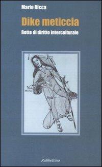 Dike meticcia. Rotte di diritto interculturale - Mario Ricca - Libro Rubbettino 2008 | Libraccio.it