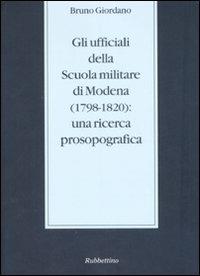 Gli ufficiali della scuola militare di Modena (1798-1820): una ricerca prosopografica - Bruno Giordano - Libro Rubbettino 2008, Stato, esercito, controllo del territorio | Libraccio.it