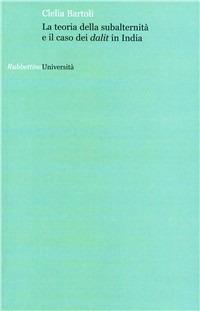 Teoria della subalternità e il caso dei Dalit in India - Clelia Bartoli - Libro Rubbettino 2008, Università | Libraccio.it