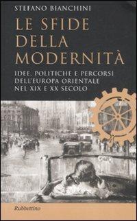 Le sfide della modernità. Idee, politiche e percorsi dell'Europa orientale nel XIX e XX secolo - Stefano Bianchini - Libro Rubbettino 2008, Studi diplomatici | Libraccio.it