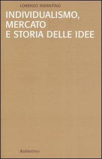 Individualismo, mercato e storia delle idee - Lorenzo Infantino - Libro Rubbettino 2008, Saggi | Libraccio.it
