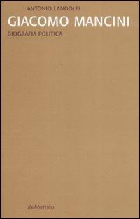 Giacomo Mancini. Biografia politica - Antonio Landolfi - Libro Rubbettino 2008, Saggi | Libraccio.it