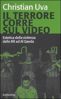 Il terrore corre sul video. Estetica della violenza dalle BR ad Al Qaeda - Christian Uva - Libro Rubbettino 2008 | Libraccio.it