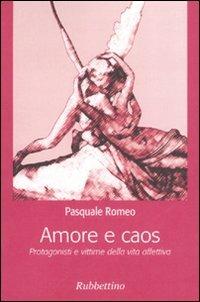 Amore e caos. Protagonisti e vittime della vita affettiva - Pasquale Romeo - Libro Rubbettino 2008, Varia | Libraccio.it