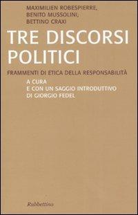 Tre discorsi politici. Frammenti di etica della responsabilità - Maximilien de Robespierre, Benito Mussolini, Bettino Craxi - Libro Rubbettino 2008, Saggi. Storia e teoria politica | Libraccio.it