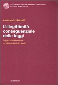 L' illegittimità conseguenziale delle leggi. Certezza delle regole ed effettiva tutela - Alessandro Morelli - Libro Rubbettino 2008, Univ. Catanzaro. Facoltà giurisprudenza | Libraccio.it