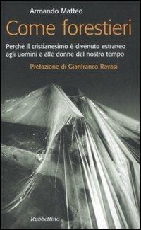 Come forestieri. Perché il cristianesimo è diventato estraneo agli uomini e alle donne del nostro tempo - Armando Matteo - Libro Rubbettino 2008, Problemi aperti | Libraccio.it