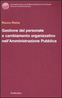 Gestione del personale e cambiamento organizzativo nell'amministrazione pubblica - Rocco Reina - Libro Rubbettino 2008, Università | Libraccio.it