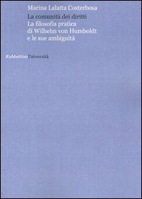 La comunità dei diritti. La filosofia pratica di Wilhelm von Humboldt e le sue anbuguità - Marina Lalatta Costerbosa - Libro Rubbettino 2008, Università | Libraccio.it