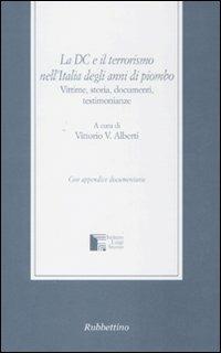 La DC e il terrorismo nell'Italia degli anni di piombo. Vittime, storia, documenti, testimonianze  - Libro Rubbettino 2008, Varia | Libraccio.it