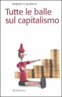 Tutte le balle sul capitalismo - Robert Murphy - Libro Rubbettino 2008, Il colibrì. Nuova serie | Libraccio.it