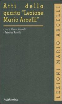 Atti della quarta «Lezione Mario Arcelli»  - Libro Rubbettino 2008, Lezioni Mario Arcelli | Libraccio.it
