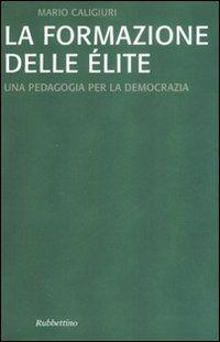 La formazione dell'élite. Una pedagogia per la democrazia - Mario Caligiuri - Libro Rubbettino 2008, Università | Libraccio.it