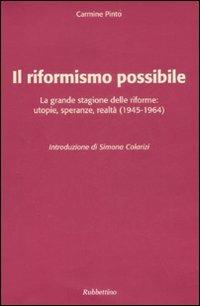 Il riformismo possibile. La grande stagione delle riforme: utopie, speranze, realtà (1945-1964) - Carmine Pinto - Libro Rubbettino 2008, Varia | Libraccio.it