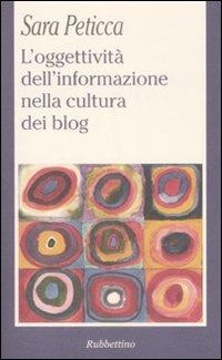L' oggettività dell'informazione nella cultura dei blog - Sara Peticca - Libro Rubbettino 2009, La politica | Libraccio.it