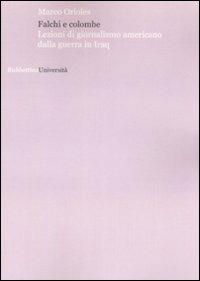 Falchi e colombe. Lezioni di giornalismo americano dalla guerra in Iraq - Marco Orioles - Libro Rubbettino 2009, Università | Libraccio.it