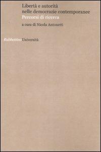 Libertà e autorità nelle democrazie contemporanee. Percorsi di ricerca  - Libro Rubbettino 2008, Politica e storia | Libraccio.it