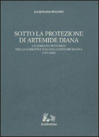 Sotto la protezione di Artemide Diana. L'elemento pittorico nella narrativa italiana contemporanea (1975-2000) - Jacqueline Spaccini - Libro Rubbettino 2008, Iride | Libraccio.it