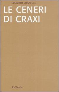Le ceneri di Craxi - Edoardo Crisafulli - Libro Rubbettino 2006, Saggi | Libraccio.it