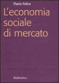 L' economia sociale di mercato - Flavio Felice - Libro Rubbettino 2008, Focus | Libraccio.it