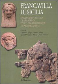 Francavilla di Sicilia. L'anonimo centro di età greca. L'area archeologica e l'antiquarium. Con piantina  - Libro Rubbettino 2008 | Libraccio.it
