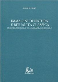 Immagini di natura e ritualità classica. Studi sui «Sepolcri» e sulle «Grazie» del Foscolo - Giulio Di Fonzo - Libro Rubbettino 2008, Iride | Libraccio.it