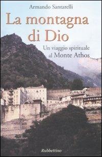 La montagna di Dio. Un viaggio spirituale al Monte Athos - Armando Santarelli - Libro Rubbettino 2009, Varia | Libraccio.it