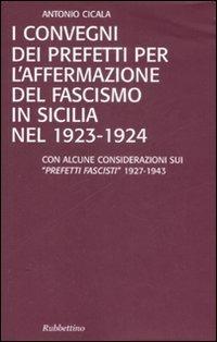 I convegni dei prefetti per l'affermazione del fascismo in Sicilia nel 1923-1924 - Antonio Cicala - Libro Rubbettino 2008, Varia | Libraccio.it