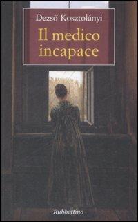 Il medico incapace - Dezsó Kosztolányi - Libro Rubbettino 2009, Varia | Libraccio.it